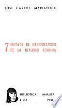 7 [i.e. Siete] ensayos de interpretación de la realidad peruana