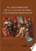 El advenimiento de la Casa de Austria a los Reinos Hispánicos.