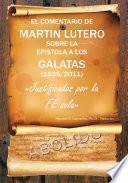El Comentario De Martin Lutero Sobre La Epistola a Los Galatas (1535/2011)