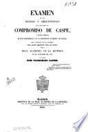 Examen de los sucesos y circunstancias que motivaron el Compromiso de Caspe, y juicio crítico de este acontecimiento y de sus consecuencias en Aragón u en Castilla...