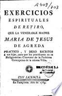 Exercicios espirituales de retiro, que la venerable Madre Maria De Jesus De Agreda. Practico, y dexo escritos...