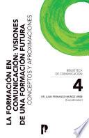 La Formación en Comunicación: Visiones de una Formación Futura. Conceptos y Aproximaciones