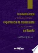 La novela como experiencia de modernidad en Bogotá. La ciudad, sus escritores y la crítica (1910-1938)