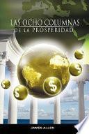 Las Ocho Columnas de la Prosperidad Por James Allen Autor de Como Un Hombre Piensa Asi Es Su Vida