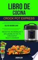 Libro de cocina Crock Pot Express: recetas increíbles y saludables en tu Crockpot Multi-cooker (Olla De Cocción Lenta)