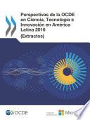 Perspectivas de la OCDE en Ciencia, Tecnología e Innovación 2016 (Extractos) América Latina