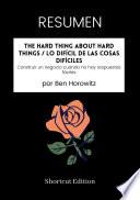 RESUMEN - The hard thing About Hard Things / Lo difícil de las cosas difíciles: Construir un negocio cuando no hay respuestas fáciles Por Ben Horowitz