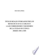 Títulos reales otorgados por los reyes de Juan II a Carlos IV a los corregidores y regidores de la ciudad de Cuenca desde 1400 a 1800