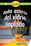 Todo acerca del vidrio soplado (All About Hand-Blown Glass): Early Fluent (Nonfiction Readers)