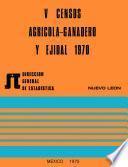 V Censos Agrícola-Ganadero y Ejidal 1970. Nuevo León